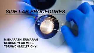 SIDE LAB PROCEDURES
M.BHARATHI KUMARAN
SECOND YEAR MBBS
TSRMMCH&RC,TRICHY
 