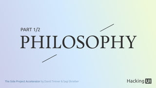 The Side Project Accelerator by David Tintner & Sagi Shrieber
PHILOSOPHY
PART 1/2
 