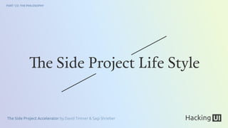 The Side Project Accelerator by David Tintner & Sagi Shrieber
PART 1/2: THE PHILOSOPHY
The Side Project Life Style
 