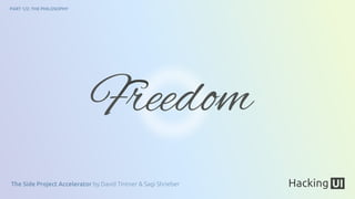 The Side Project Accelerator by David Tintner & Sagi Shrieber
PART 1/2: THE PHILOSOPHY
Freedom
 
