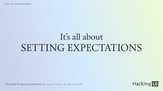 The Side Project Accelerator by David Tintner & Sagi Shrieber
PART 1/2: THE PHILOSOPHY
It’s all about
SETTING EXPECTATIONS
 