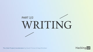The Side Project Accelerator by David Tintner & Sagi Shrieber
WRITING
PART 2/2
 