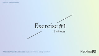 The Side Project Accelerator by David Tintner & Sagi Shrieber
PART 1/2: THE PHILOSOPHY
Exercise #1
5 minutes
 