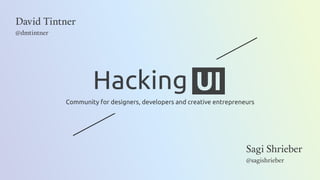 David Tintner
@dmtintner
Sagi Shrieber
@sagishrieber
Community for designers, developers and creative entrepreneurs
 