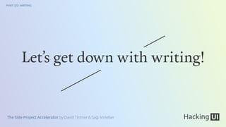 The Side Project Accelerator by David Tintner & Sagi Shrieber
PART 2/2: WRITING
Let’s get down with writing!
 