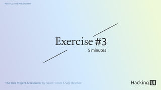 The Side Project Accelerator by David Tintner & Sagi Shrieber
PART 1/2: THE PHILOSOPHY
Exercise #3
5 minutes
 