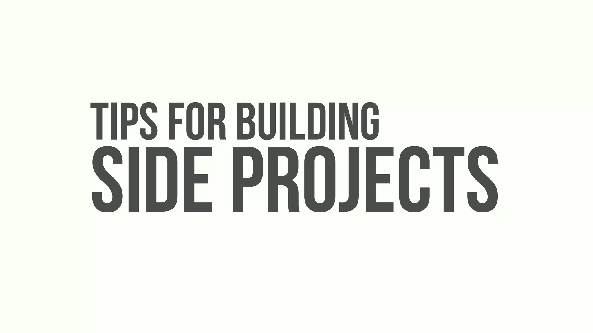Tips for Building
Side Projects
 
