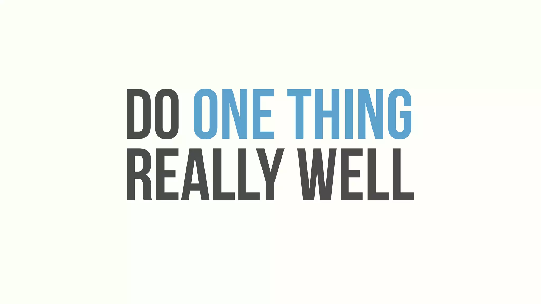 Do One Thing
Really Well
 