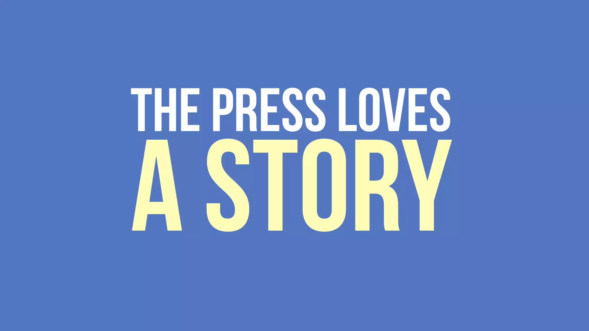 The Press Loves
A Story
 