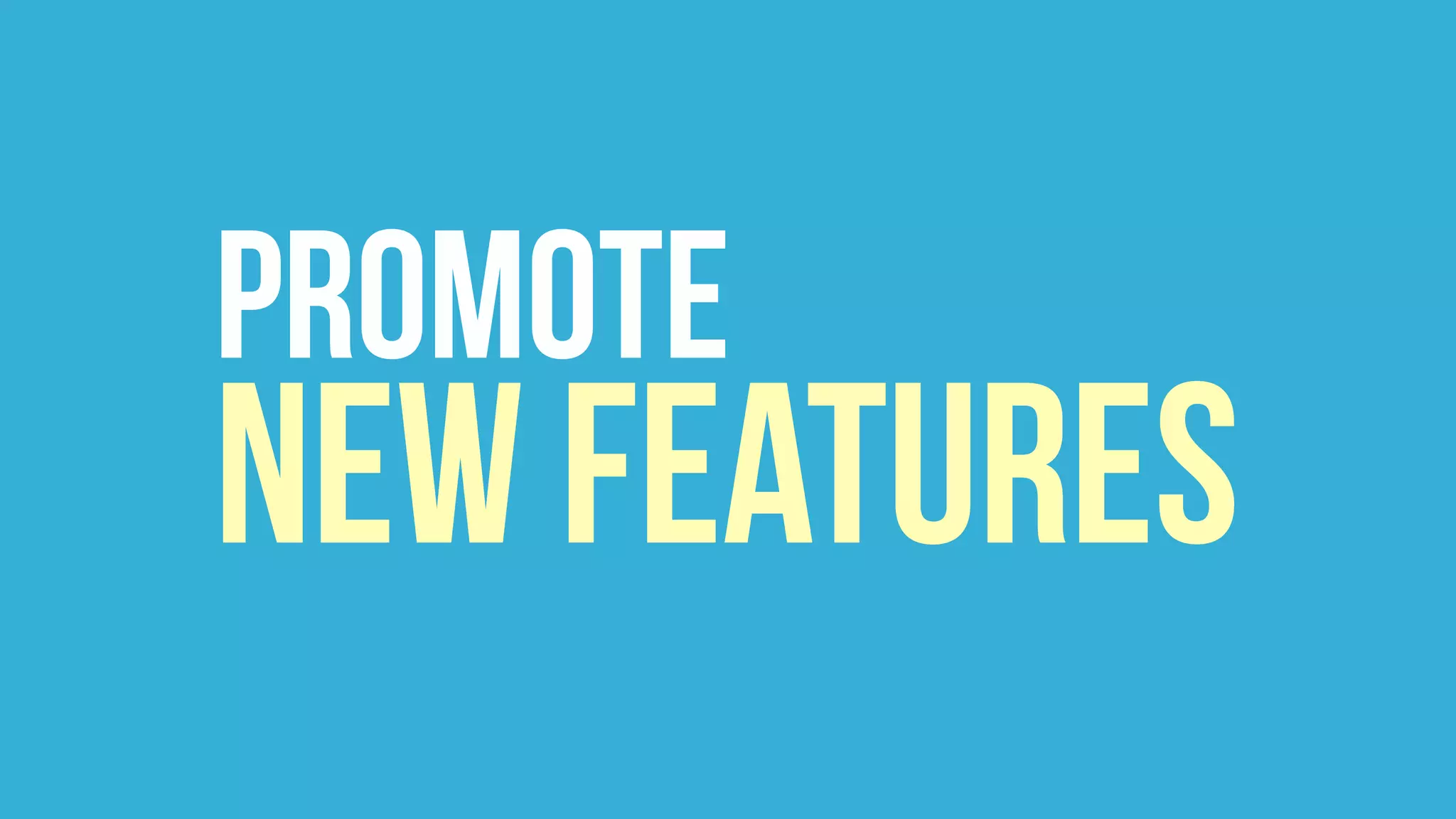 Promote
New Features
 