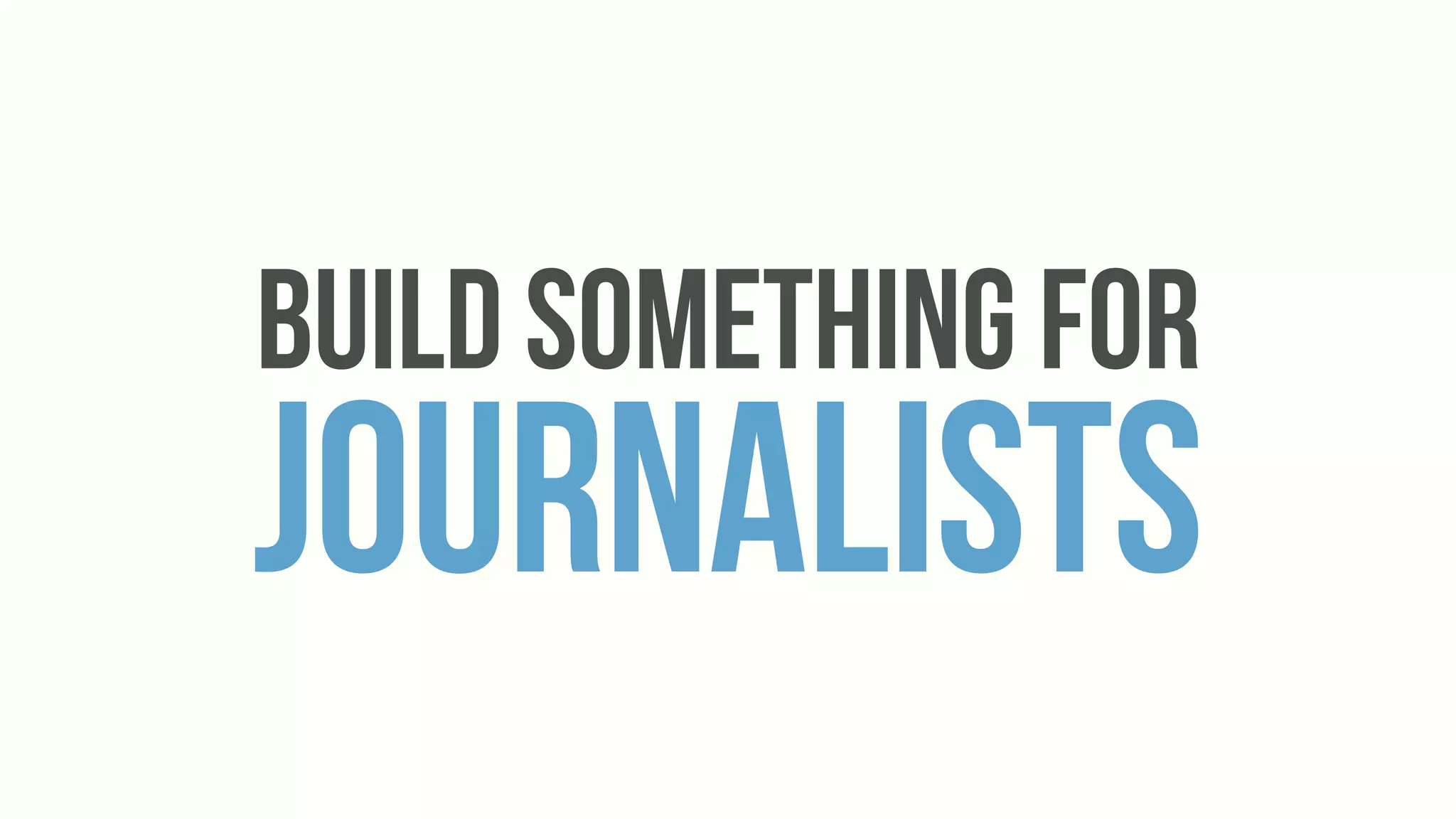 build Something For
Journalists
 