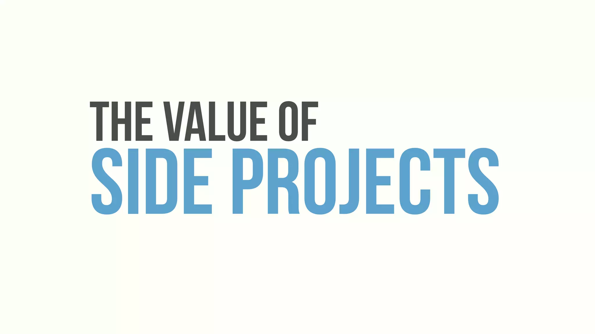 the value of
Side Projects
 