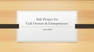 Side projects for cafe and entreperneurs