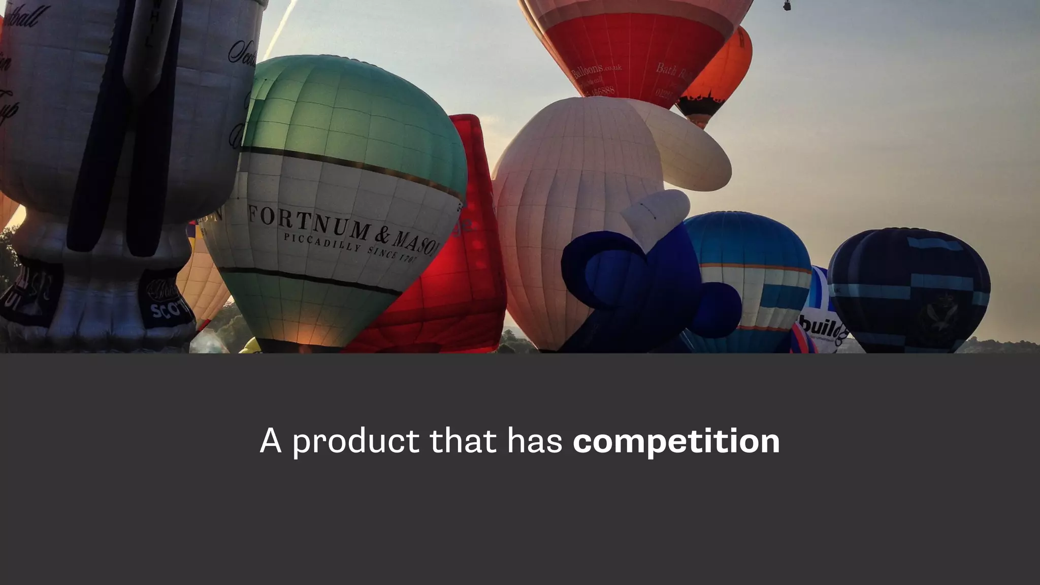 A product that has competition
 