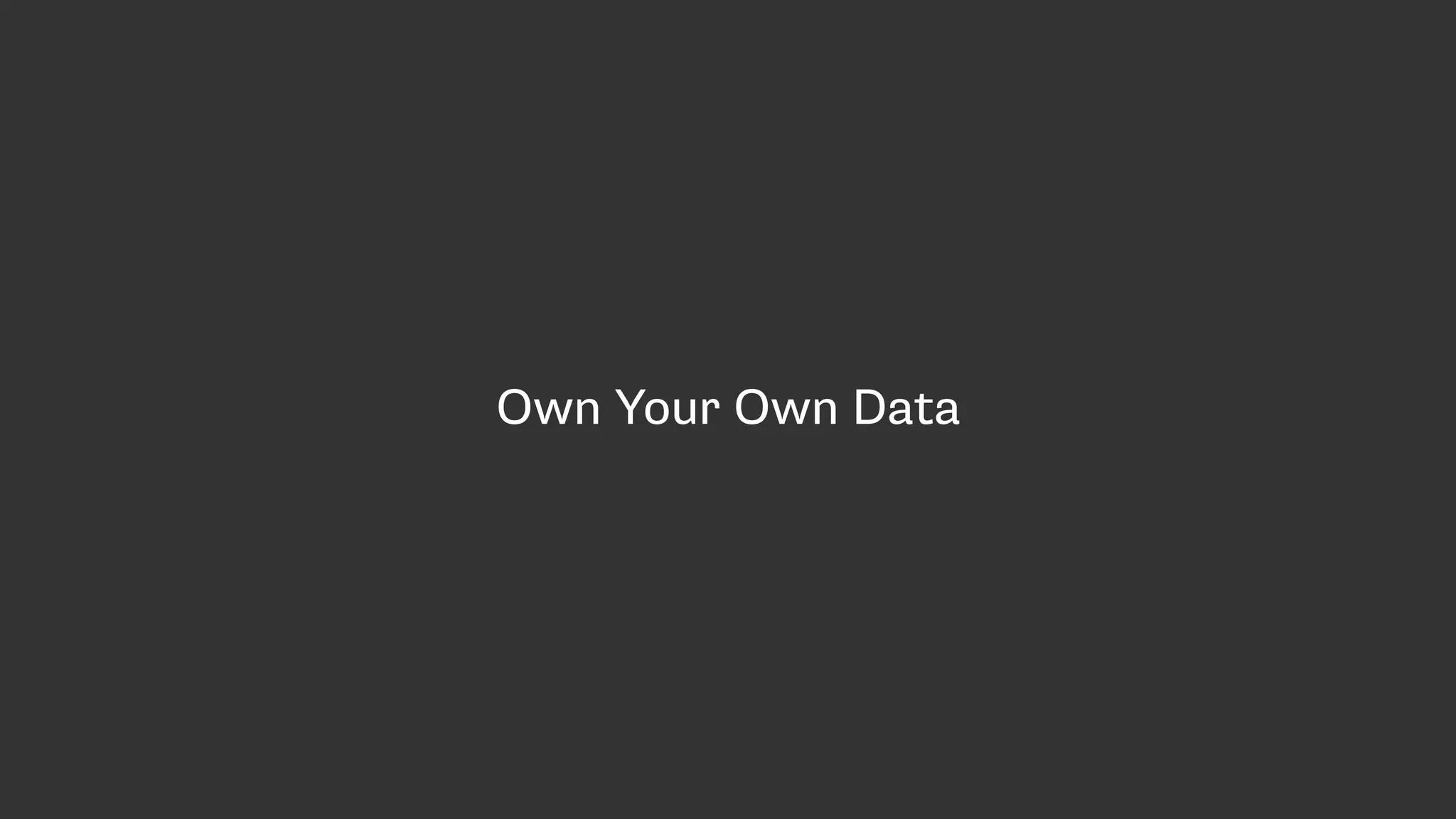 Own Your Own Data
 