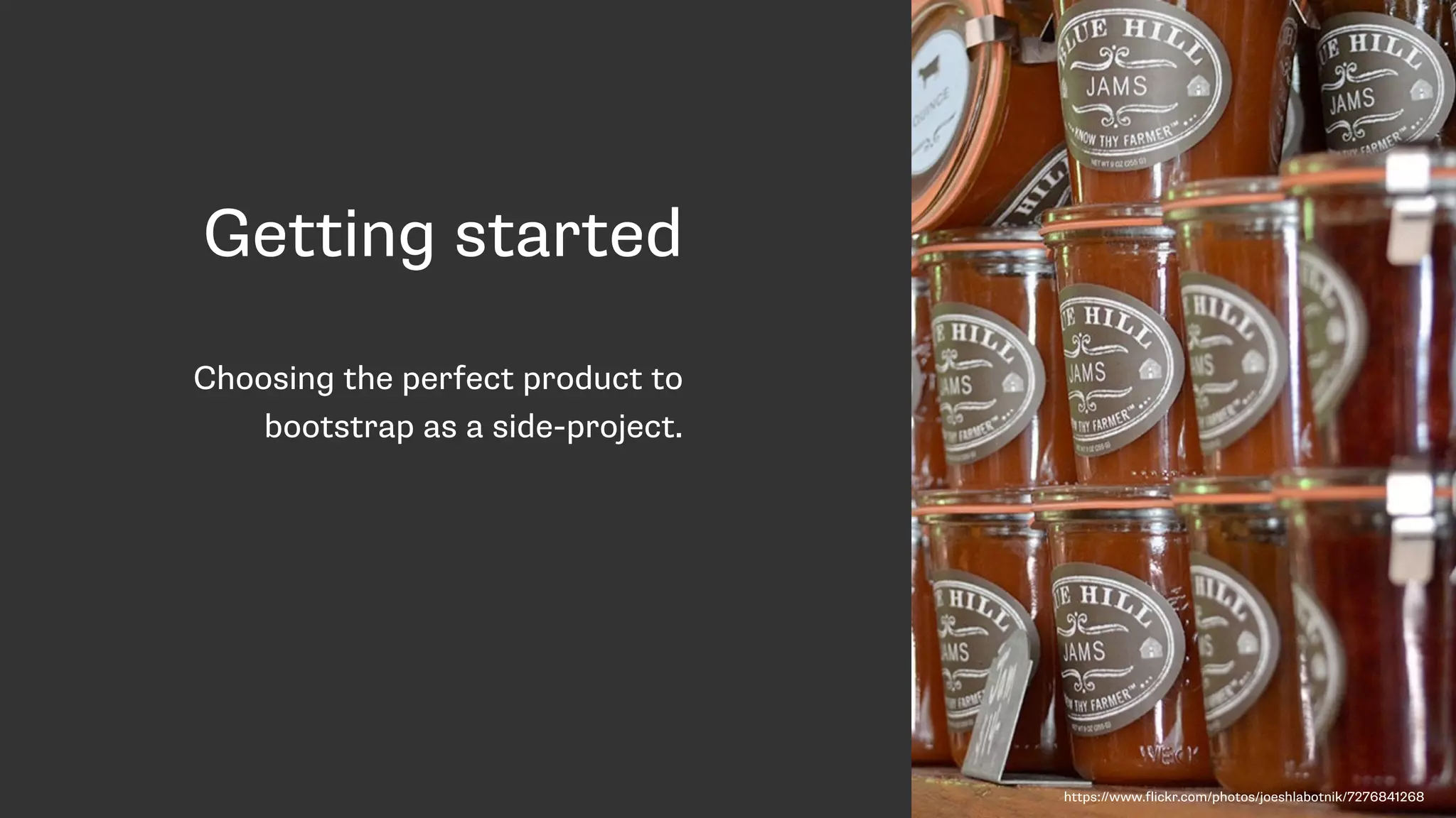 Getting started
Choosing the perfect product to
bootstrap as a side-project.
https://www.flickr.com/photos/joeshlabotnik/7276841268
 