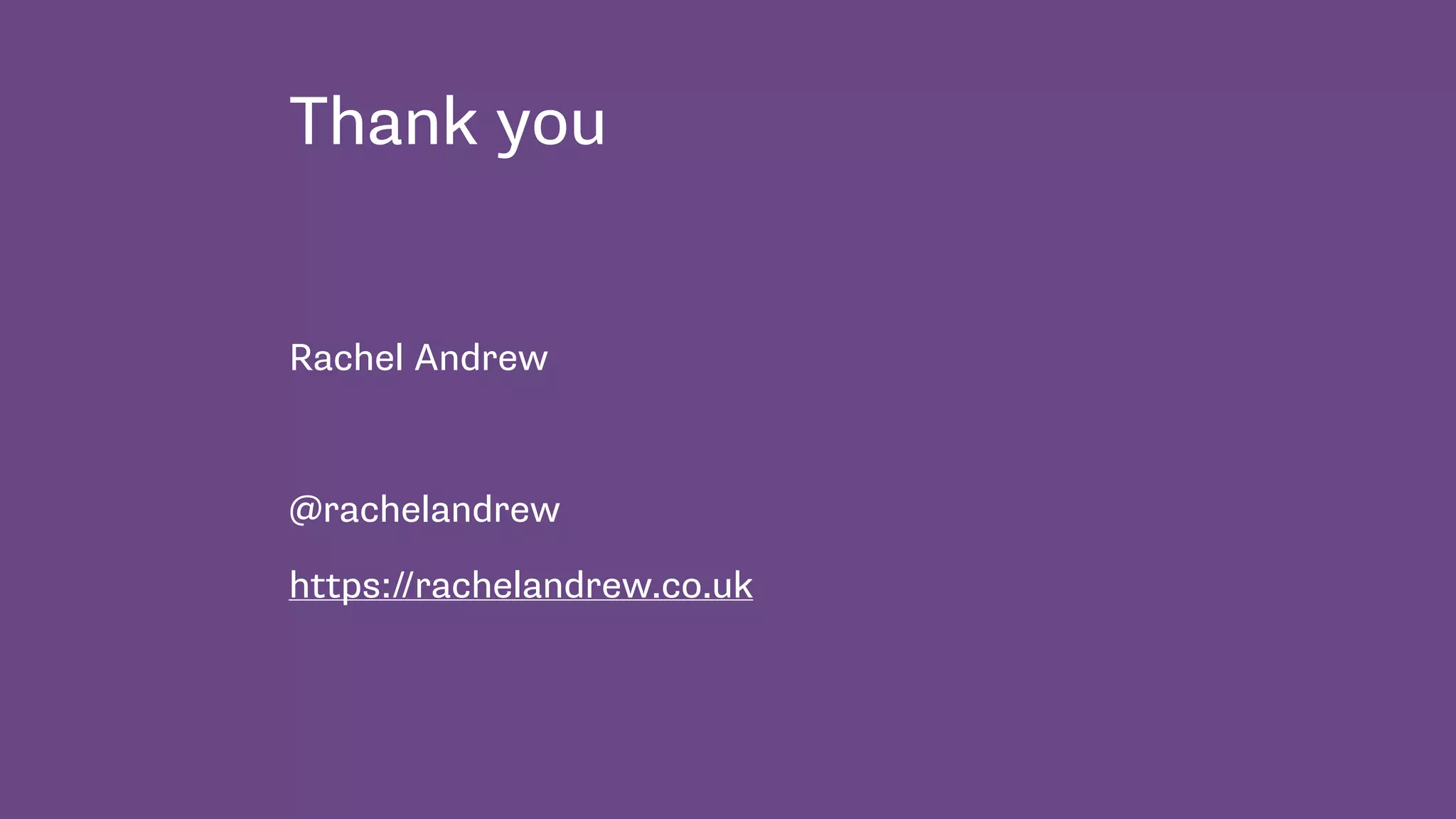 Thank you
Rachel Andrew
@rachelandrew
https://rachelandrew.co.uk
 