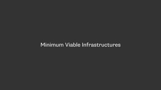 Minimum Viable Infrastructures
 
