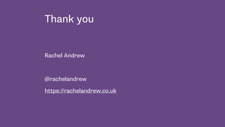 Thank you
Rachel Andrew
@rachelandrew
https://rachelandrew.co.uk
 