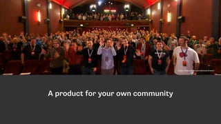 A product for your own community
https://www.flickr.com/photos/drewm
 