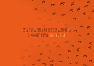 Esta é uma etapa rumo à sua autonomia. 
O próximo passo, você escolhe.  