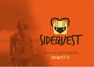 BUSCA VOCACIONAL ATRAVÉS DO AUTOCONHECIMENTO 
sidequest.vc 