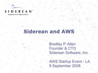 Siderean and AWS

        Bradley P. Allen
        Founder & CTO
        Siderean Software, Inc.

        AWS Startup Event - LA
        9 September 2008