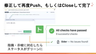 修正して再度Push、もしくはCloseして完了
指摘・示唆に対応したら
ステータスがグリーンに
 