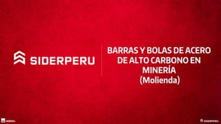BARRAS Y BOLAS DE ACERO
DE ALTO CARBONO EN
MINERÍA
(Molienda)
 