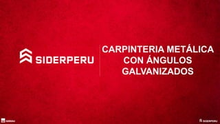CARPINTERIA METÁLICA
CON ÁNGULOS
GALVANIZADOS
 