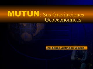 Geoeconómicas Ing. Sergio Justiniano Velasco MUTUN : Sus Gravitaciones 
