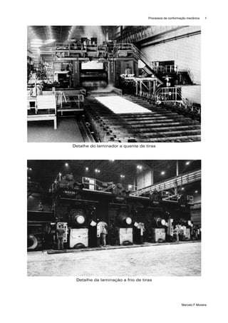 Processos de conformação mecânica    8




Detalhe do laminador a quente de tiras




 Detalhe da laminação a frio de tiras




                                                        Marcelo F Moreira
 