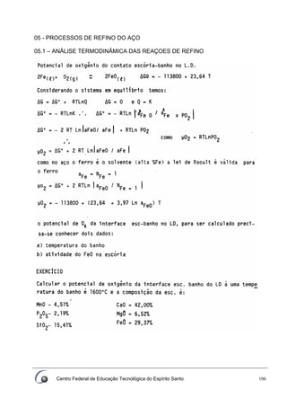 Centro Federal de Educação Tecnológica do Espírito Santo 106
05 - PROCESSOS DE REFINO DO AÇO
05.1 – ANÁLISE TERMODINÂMICA DAS REAÇOES DE REFINO
 