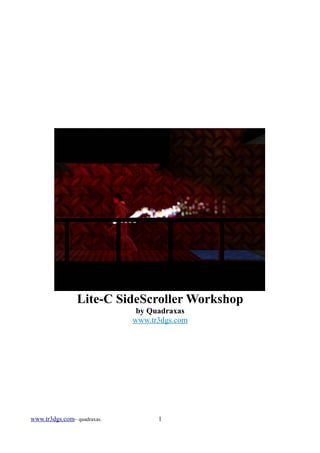 Lite-C SideScroller Workshop
                              by Quadraxas
                             www.tr3dgs.com




www.tr3dgs.com– quadraxas.         1
 