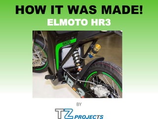 HOW IT WAS MADE!
        ELMOTO HR3
1




            BY
 