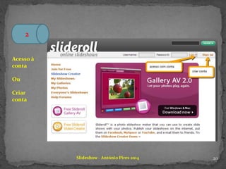 Slideshow - António Pires 2014
2
Acesso à
conta
Ou
Criar
conta
20
 