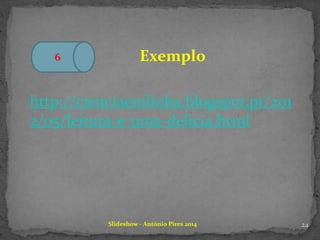 Slideshow - António Pires 2014
http://cienciaemlinha.blogspot.pt/201
2/05/leitura-e-uma-delicia.html
Exemplo6
24
 