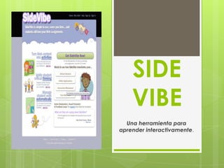 SIDE
    VIBE
  Una herramienta para
aprender interactivamente.
 