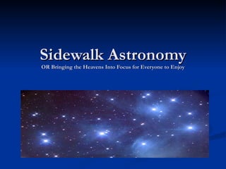 Sidewalk Astronomy OR Bringing the Heavens Into Focus for Everyone to Enjoy 