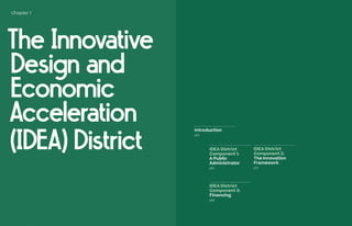 IDEA District
Component 1:
A Public
Administrator
p62
IDEA District
Component 2:
The Innovation
Framework
p72
IDEA District
Component 3:
Financing
p80
Chapter 1
Introduction
p52
The Innovative
Design and
Economic
Acceleration
(IDEA) District
 