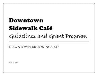 Downtown
Sidewalk Café
Guidelines and Grant Program
Downtown Brookings, SD



June 12, 2009
 