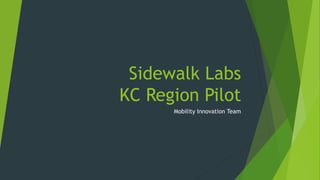 Sidewalk Labs
KC Region Pilot
Mobility Innovation Team
 