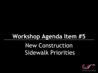 Workshop Agenda Item #5
New Construction
Sidewalk Priorities
 