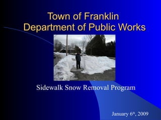 Town of Franklin  Department of Public Works Sidewalk Snow Removal Program January 6 th , 2009 