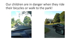 Our children are in danger when they ride
their bicycles or walk to the park!
 