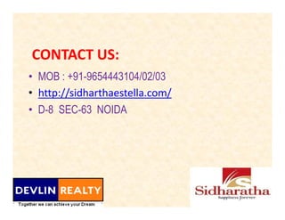 CONTACT US:
• MOB : +91-9654443104/02/03
• http://sidharthaestella.com/
• D-8 SEC-63 NOIDA
 