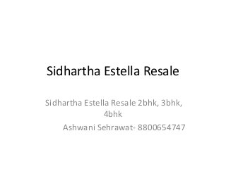 Sidhartha Estella Resale
Sidhartha Estella Resale 2bhk, 3bhk,
4bhk
Ashwani Sehrawat- 8800654747
 