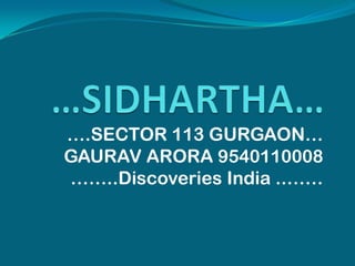 ….SECTOR 113 GURGAON…
GAURAV ARORA 9540110008
……..Discoveries India ..……
 