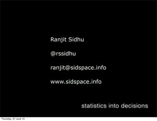 Ranjit Sidhu
@rssidhu
ranjit@sidspace.info
www.sidspace.info
Thursday, 27 June 13
 
