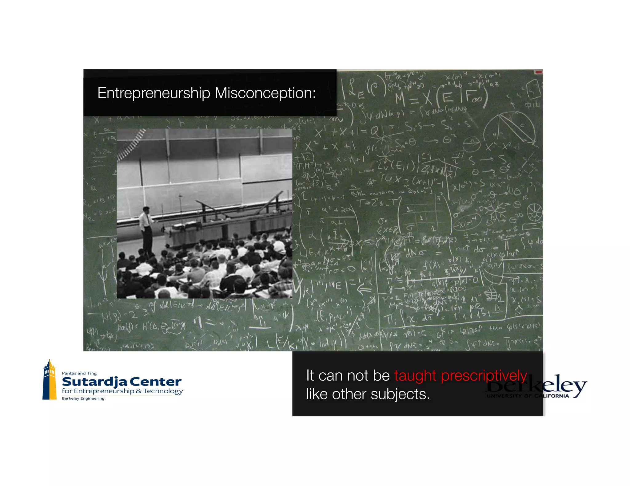 Entrepreneurship Misconception:
It can not be taught prescriptively
like other subjects.
 